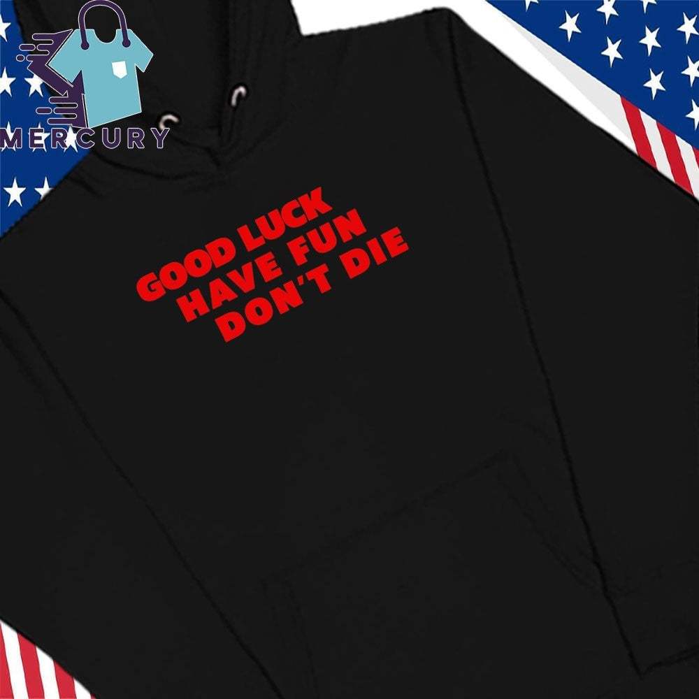 Good Luck Have Fun Dont Die 2026 Shirt