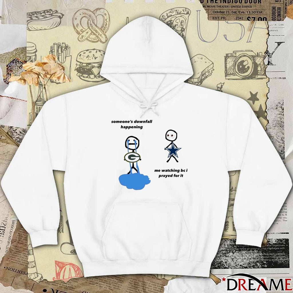 Green Bay Packers Someone’s Downfall Happening, Dallas Cowboys Me Watching Be I Prayed For It t-shirt