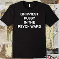 Grippiest Pussy In The Psych Ward t-shirt