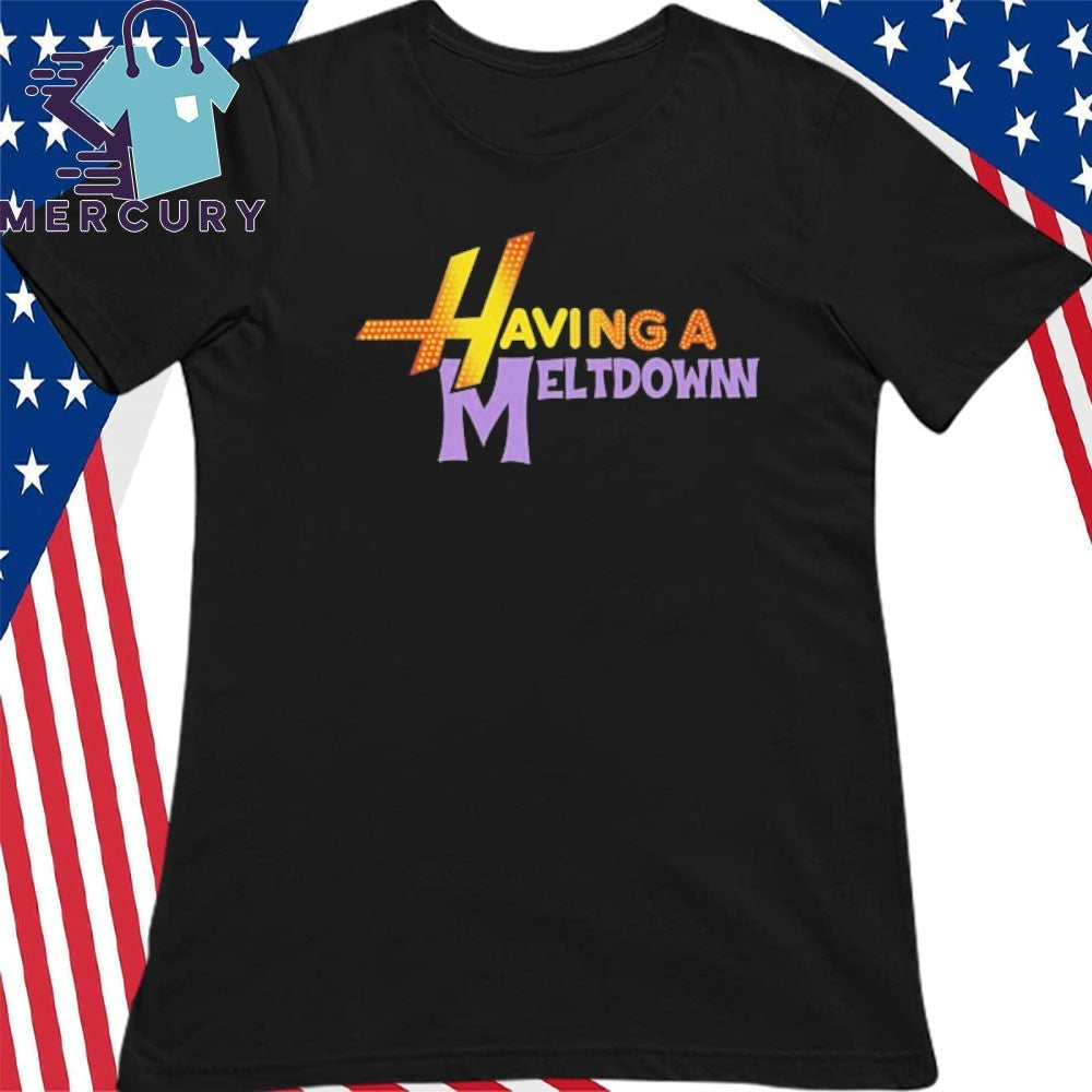 Having A Meltdown Shirt