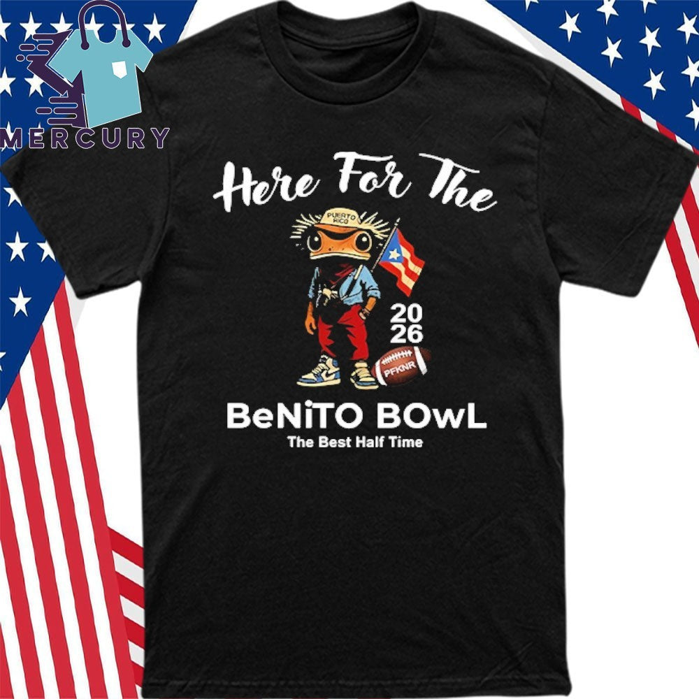 Here For The Benito Bowl The Best Half Time 2026 Shirt