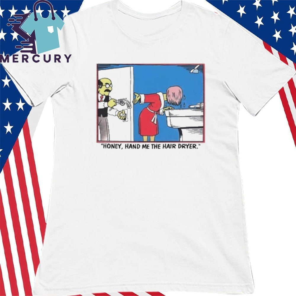 Honey Hand Me The Hair Dryer Shirt