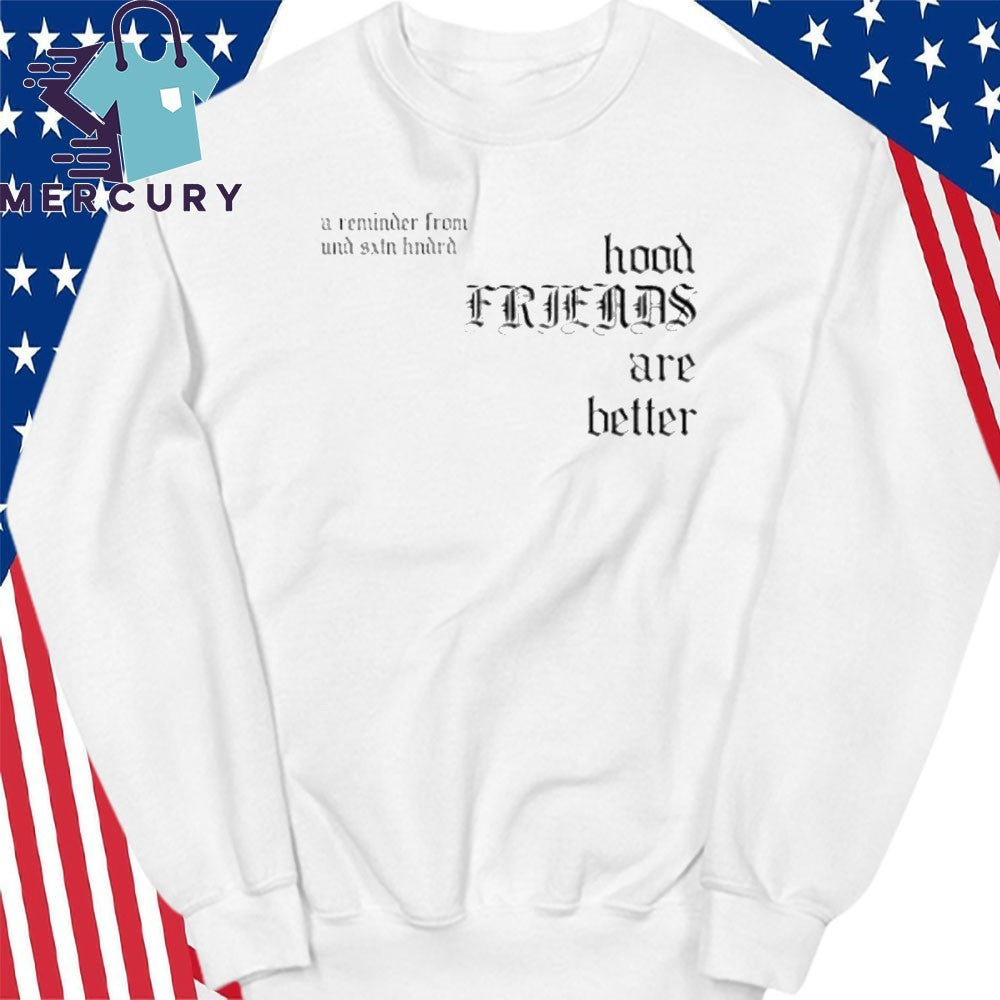 Hood Friends Are Better A Reminder From Undrafted Shirt