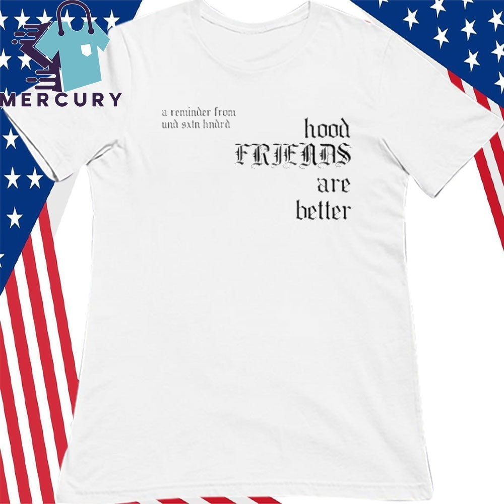 Hood Friends Are Better A Reminder From Undrafted Shirt