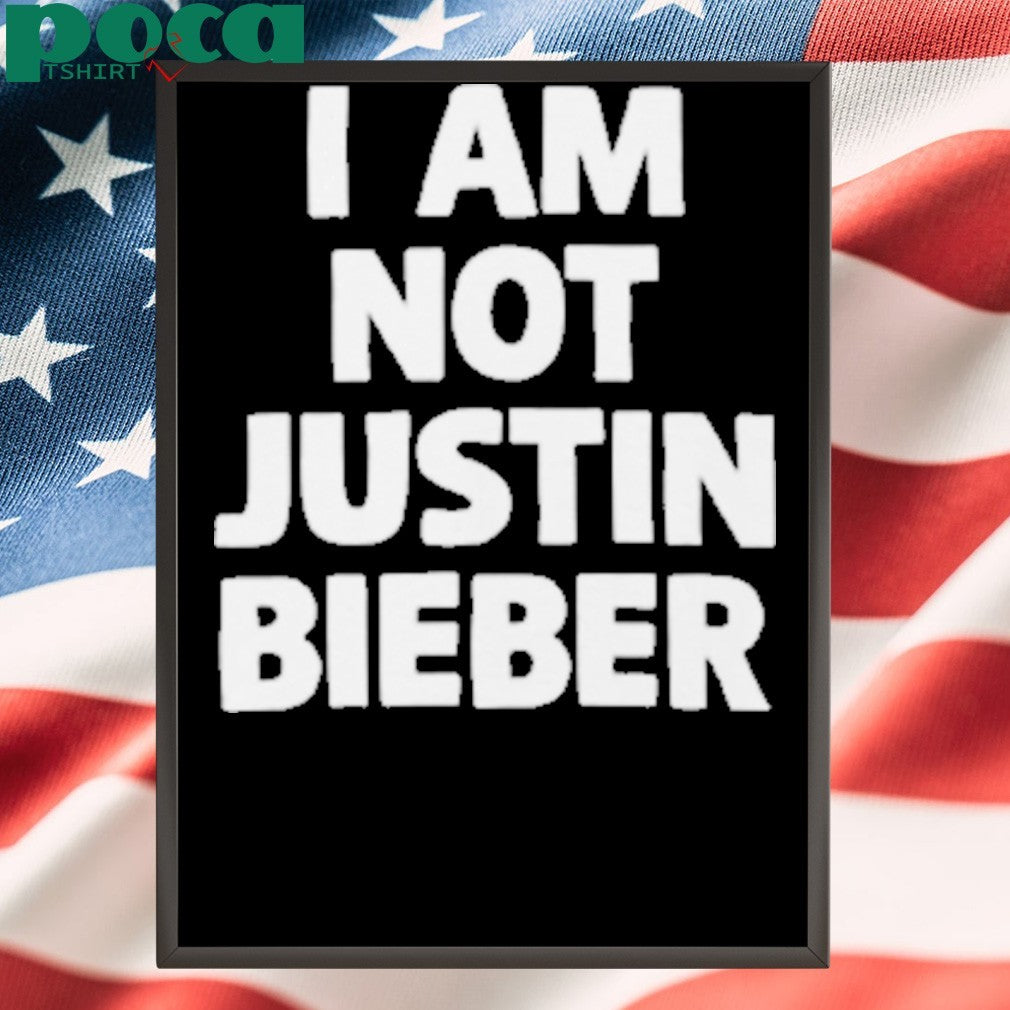 I Am Not Justin Bieber Shirt