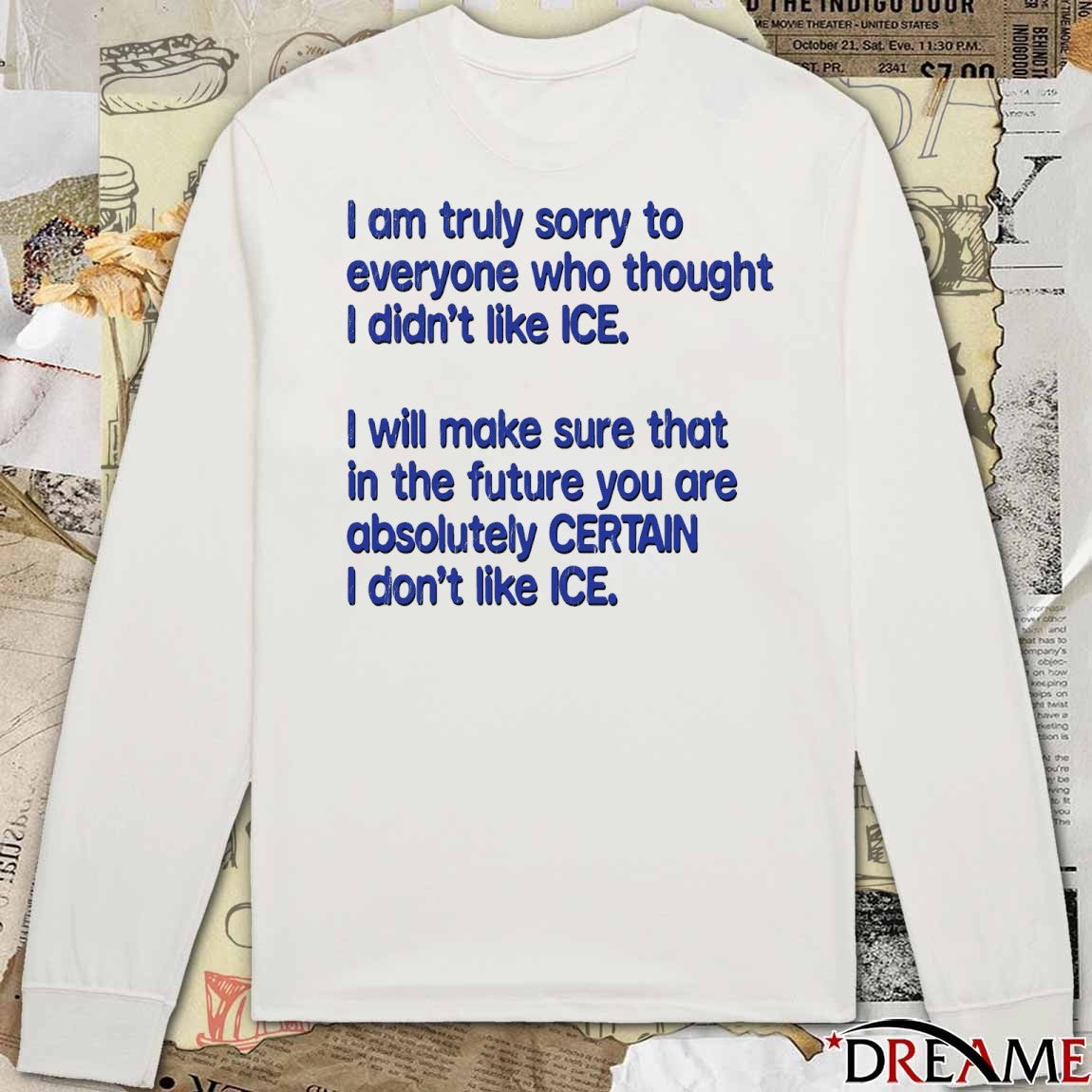 I Am Truly Sorry To Everyone Who Thought I Didn’t Like ICE 2026 t-shirt