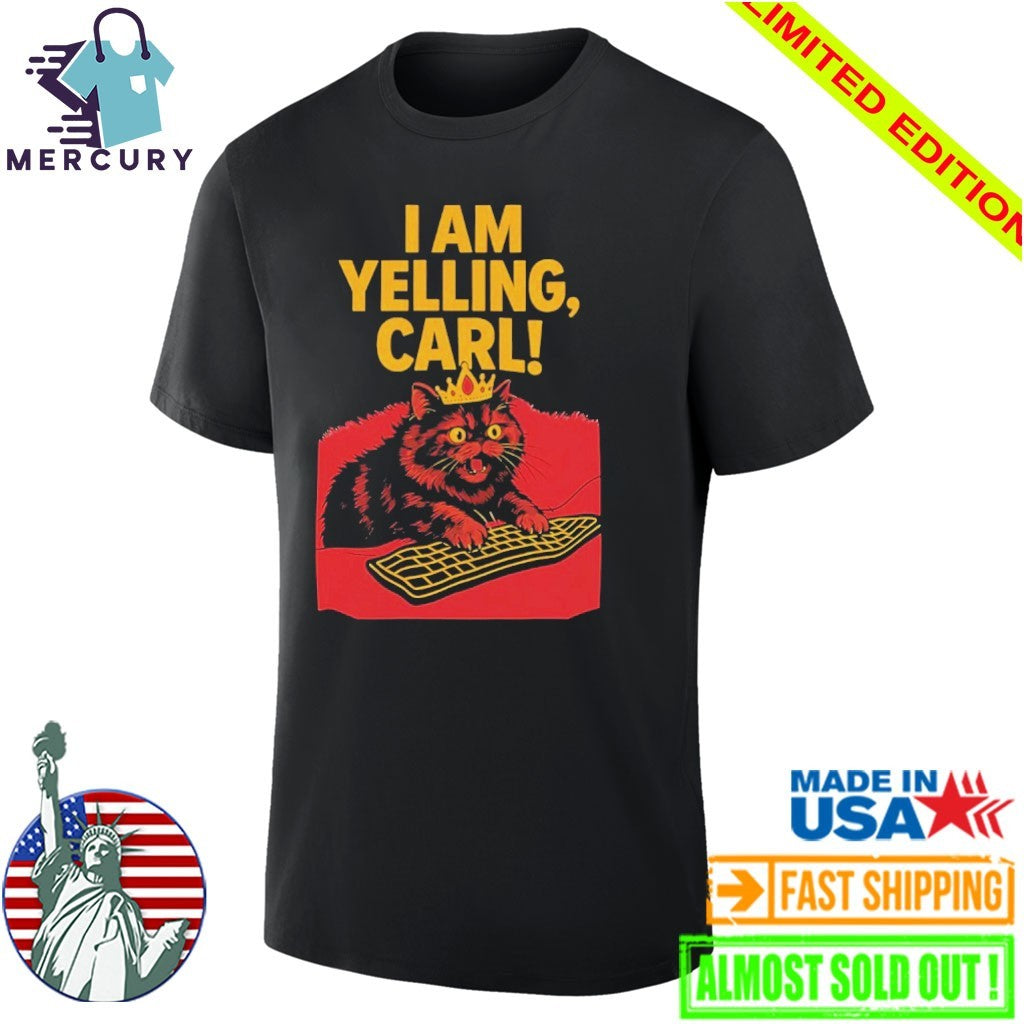 I Am Yelling Carl Cat Shirt