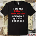 I Ate The Arby’s Steak Nuggets And Now I Got That Dog In Me 2025 t-shirt