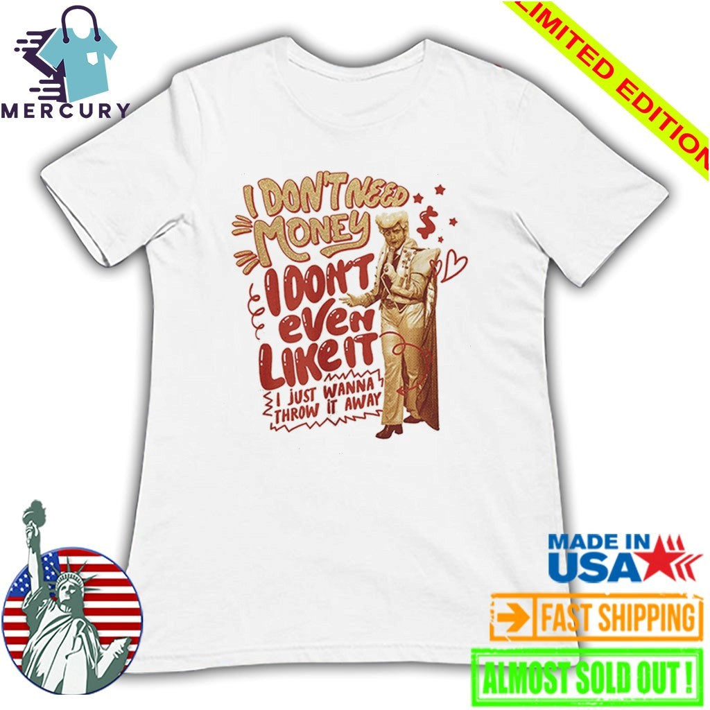 I Don’t Love Money But I Like it I Just Wanna Throw It Away Shirt