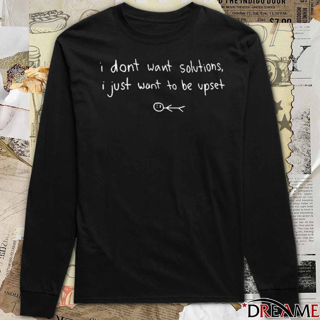 I Don’t Want Solutions I Just Want To Be Upset 2025 t-shirt