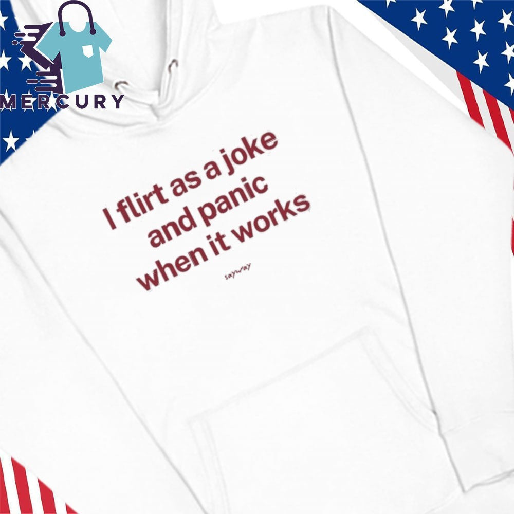 I Flirt As A Joke And Panic When It Works Shirt