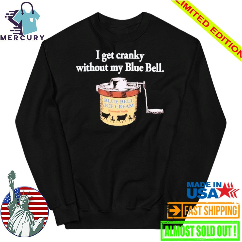 I Get Cranky Without My Blue Bell ICE Cream Shirt