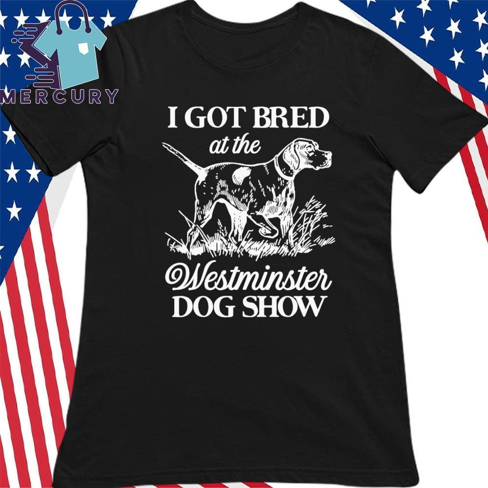 I Got Bred At The Dog Show Shirt