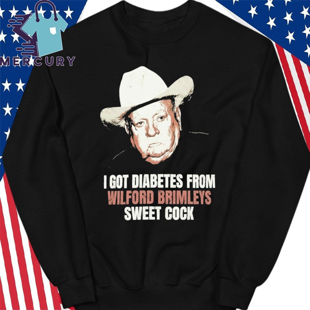 I Got Diabetes From Wilford Brimleys Sweet Cock Shirt