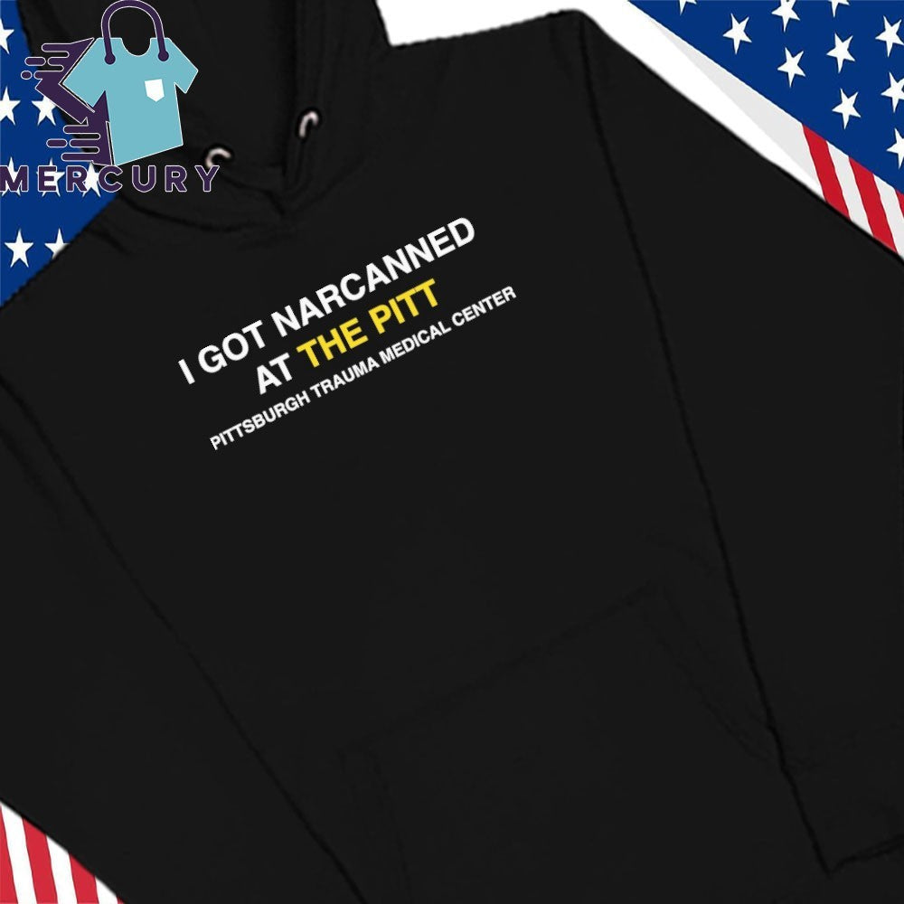 I Got Narcanned At The Pitt Shirt