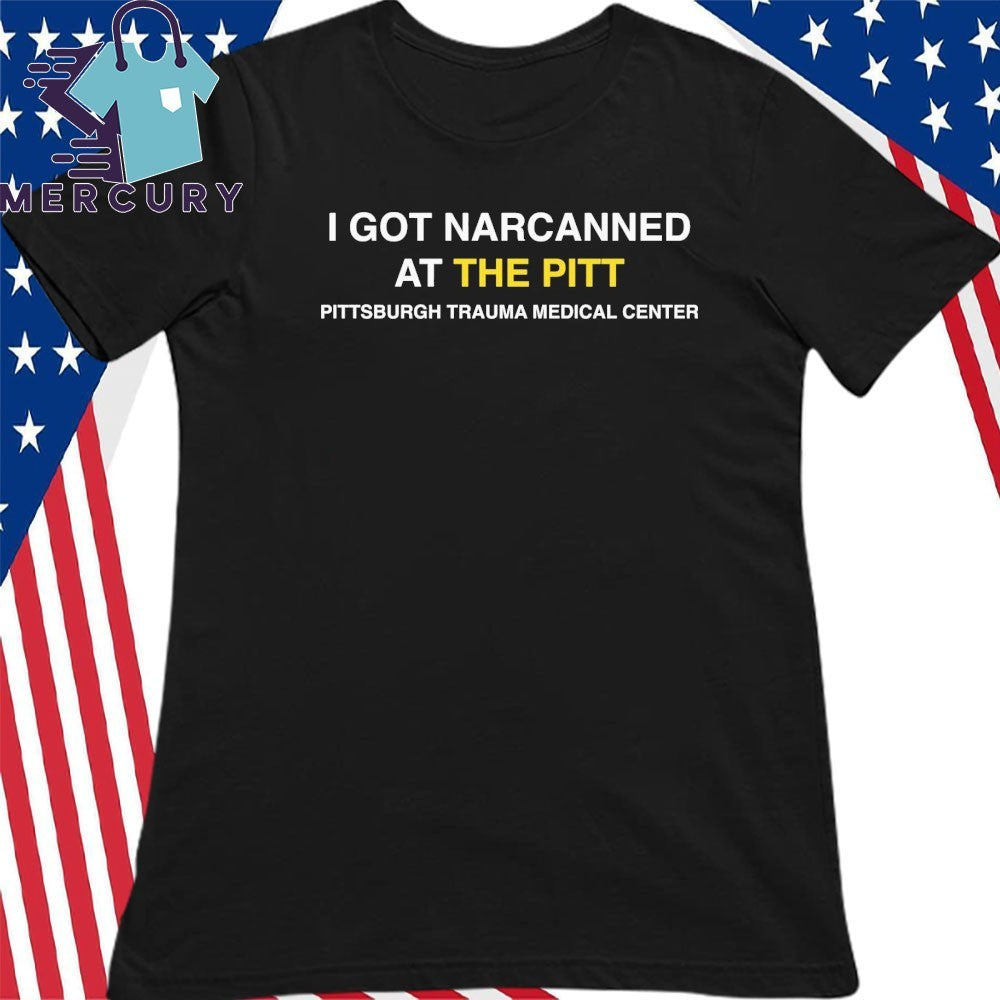 I Got Narcanned At The Pitt Shirt