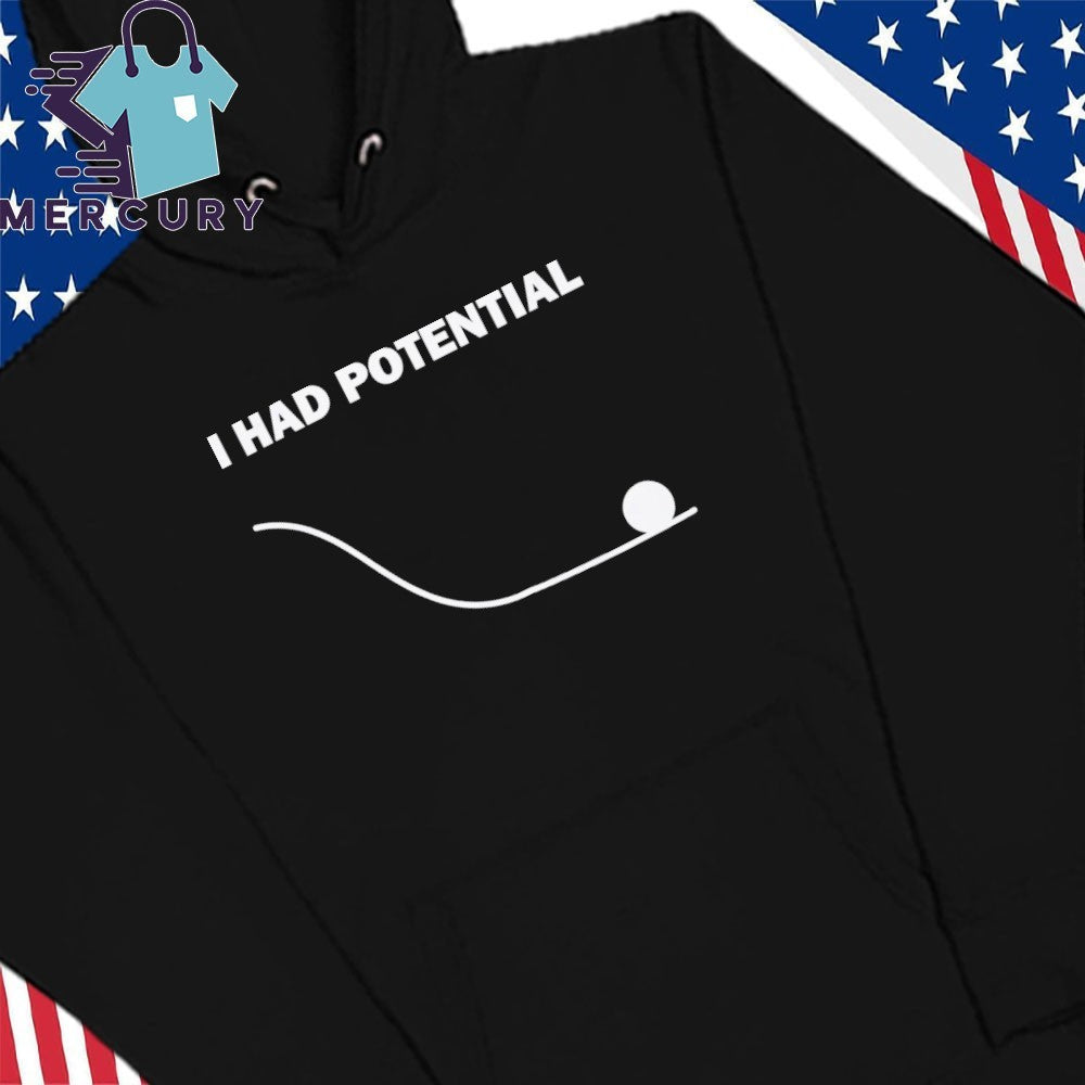 I Had Potential Shirt