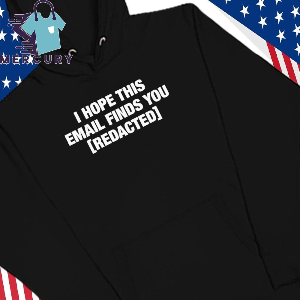 I Hope This Email Finds You REDACTED Shirt
