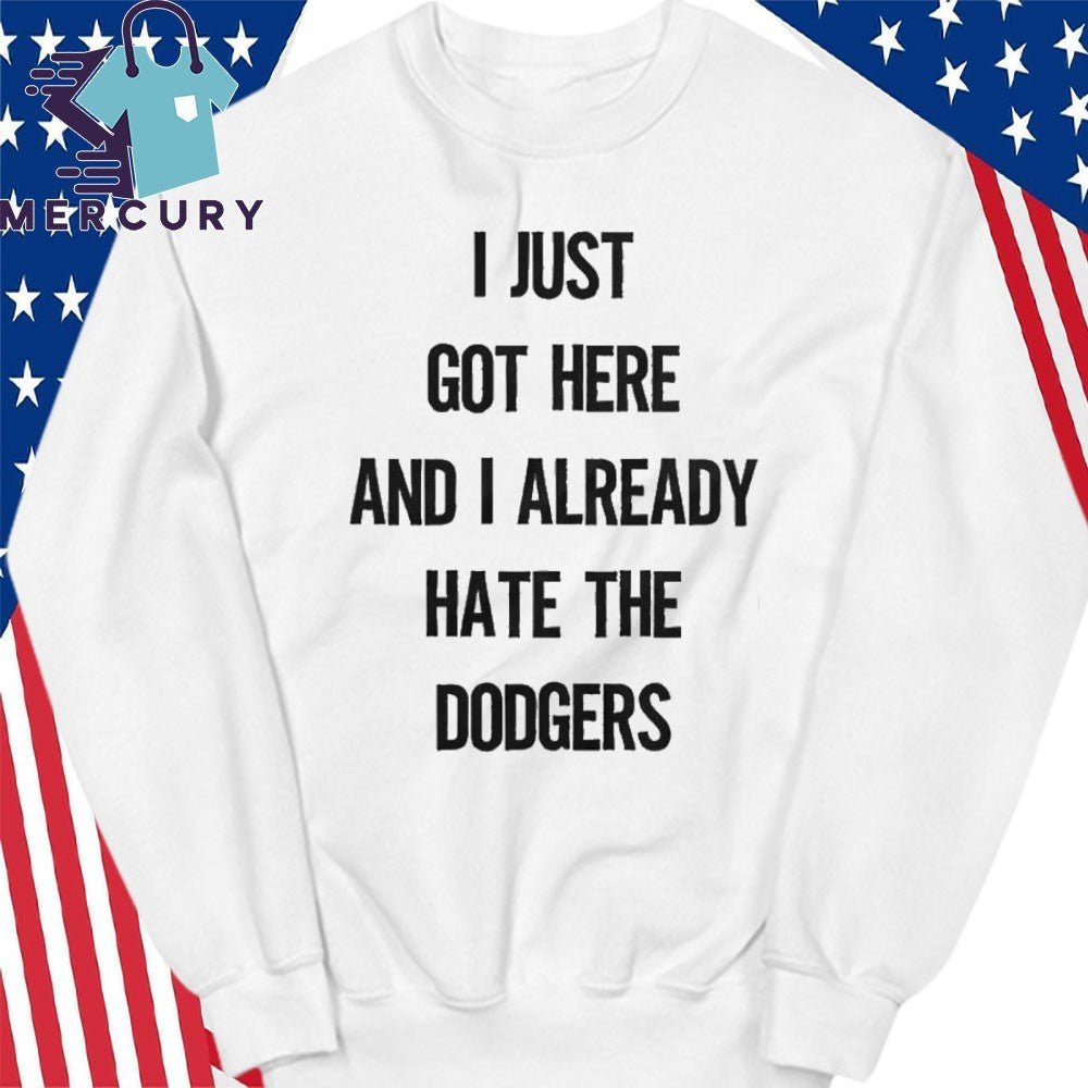 I Just Got Here And I Already Hate The Dodgers Shirt