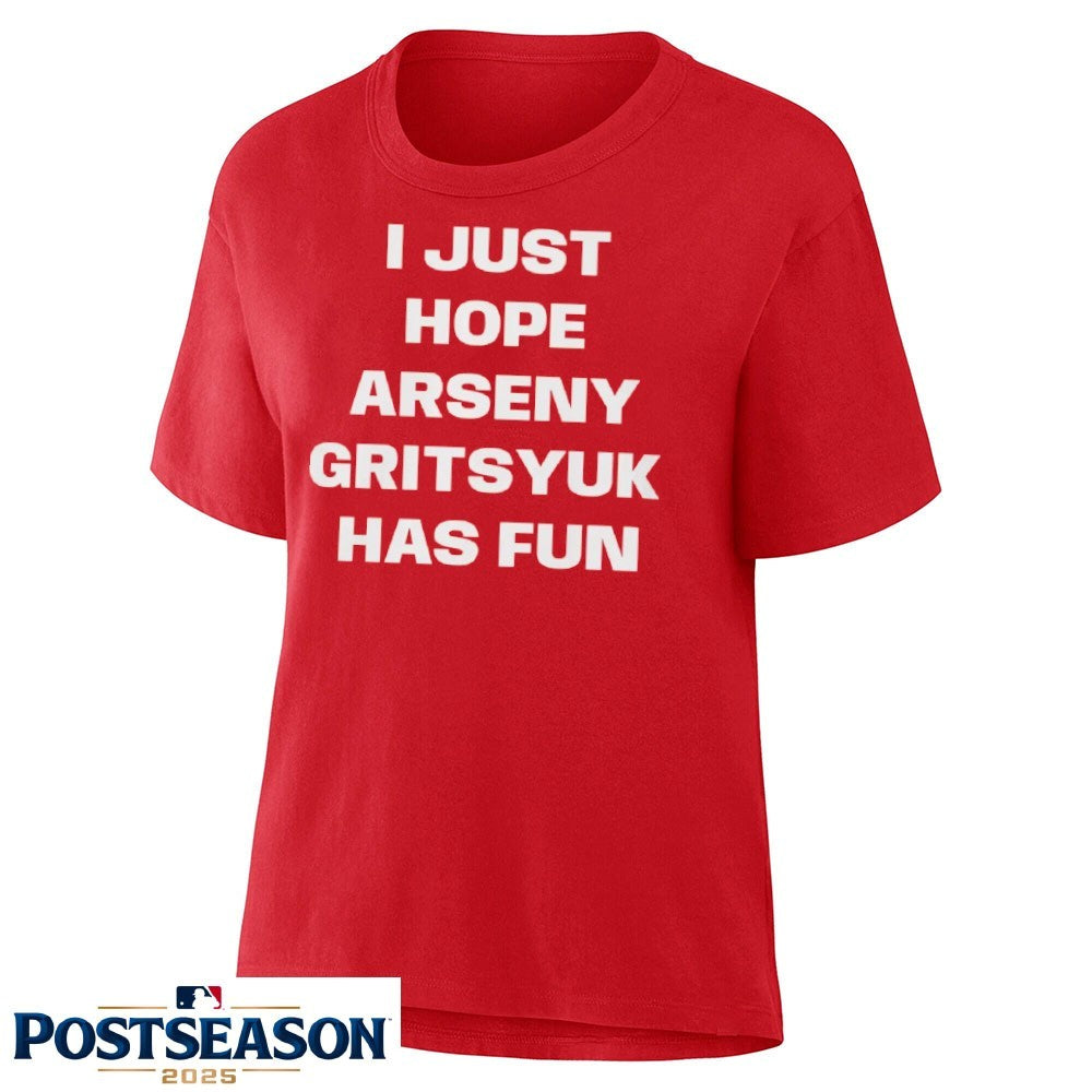 I Just Hope Arseny Gritsyuk Has Fun Shirt