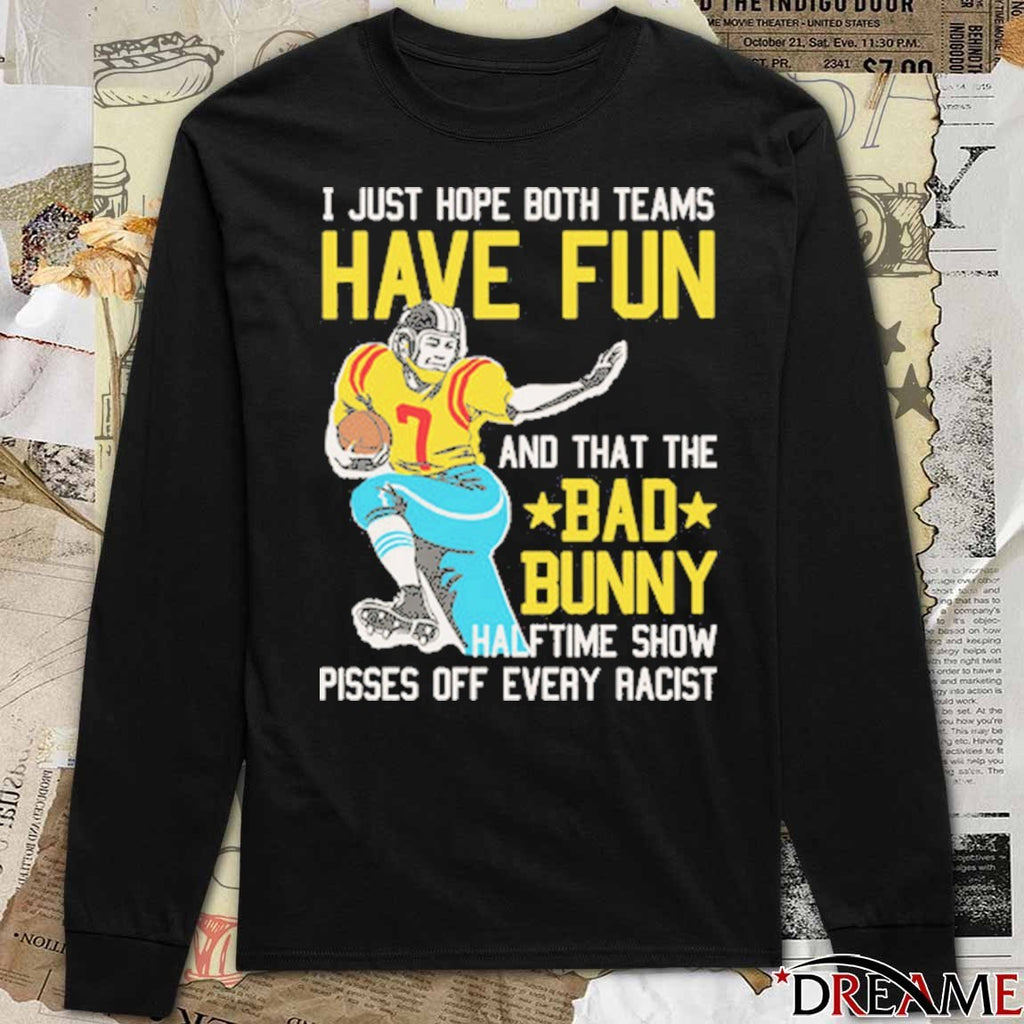 I Just Hope That Both Teams Have Fun And That The Bad Bunny Halftime Show Pisses Off Every Racist t-shirt