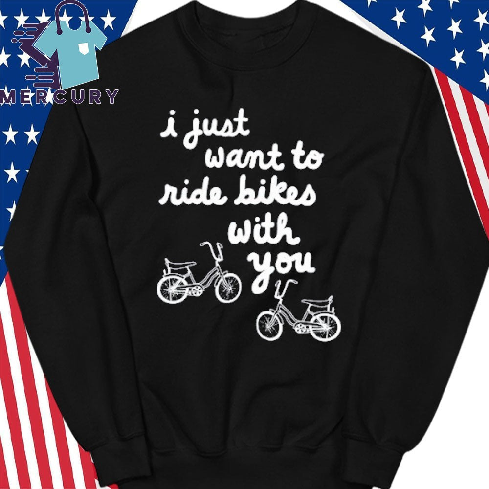 I Just Want To Ride Bikes With You Shirt