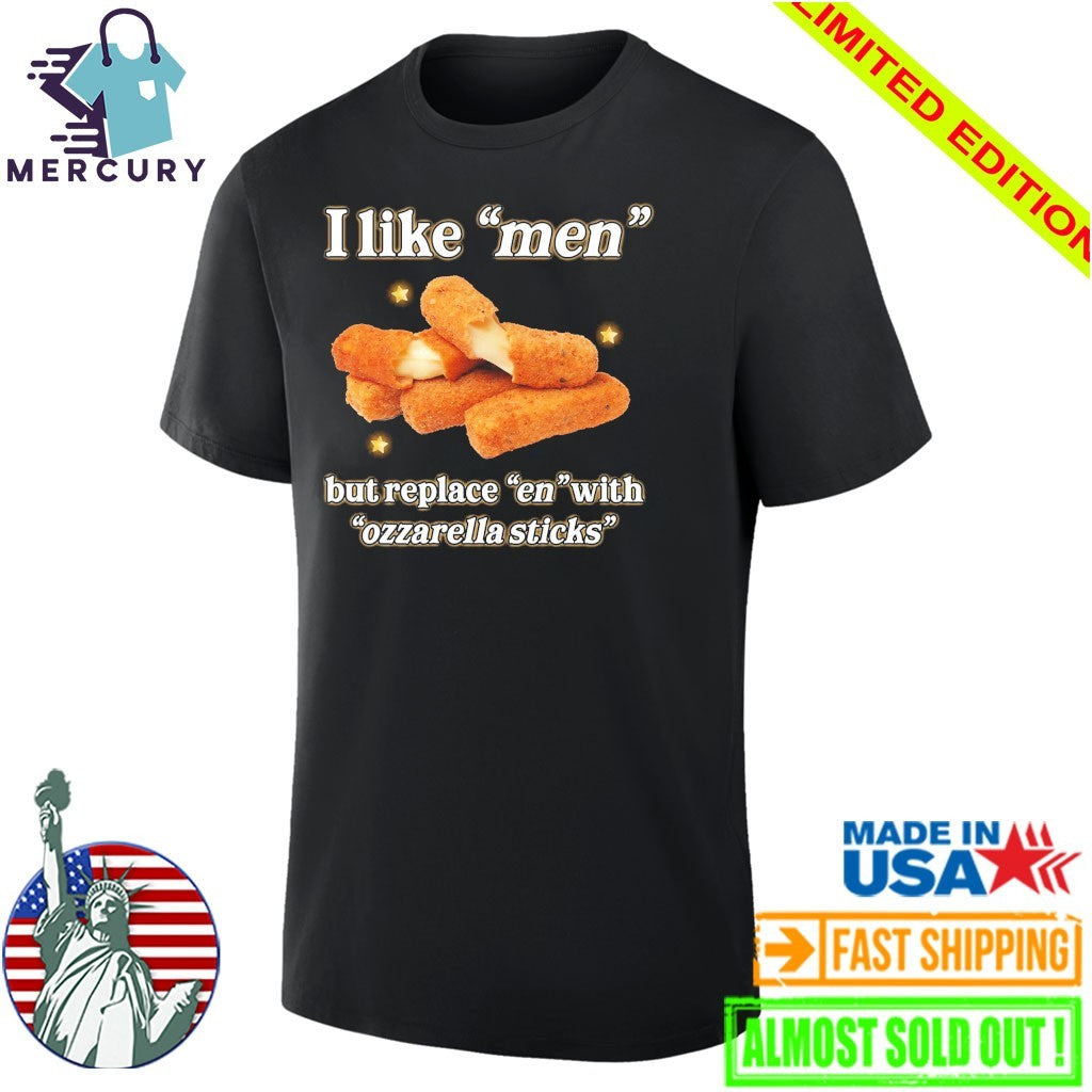 I Like Men But Replace En With Ozzarella Sticks Shirt