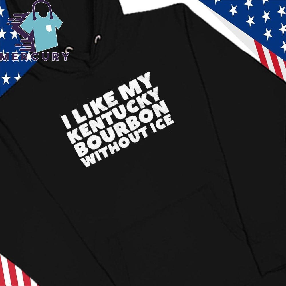 I Like My Kentucky Bourbon Without ICE Shirt