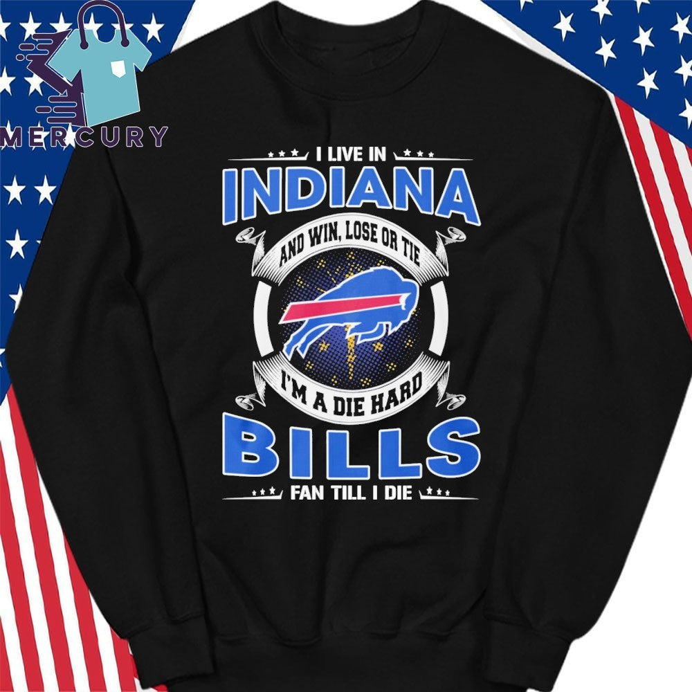 I Live In Indiana And Win, Lose Or Tie I’m A Die Hard Bills Fan Till I Die Shirt