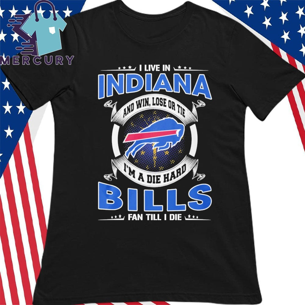 I Live In Indiana And Win, Lose Or Tie I’m A Die Hard Bills Fan Till I Die Shirt