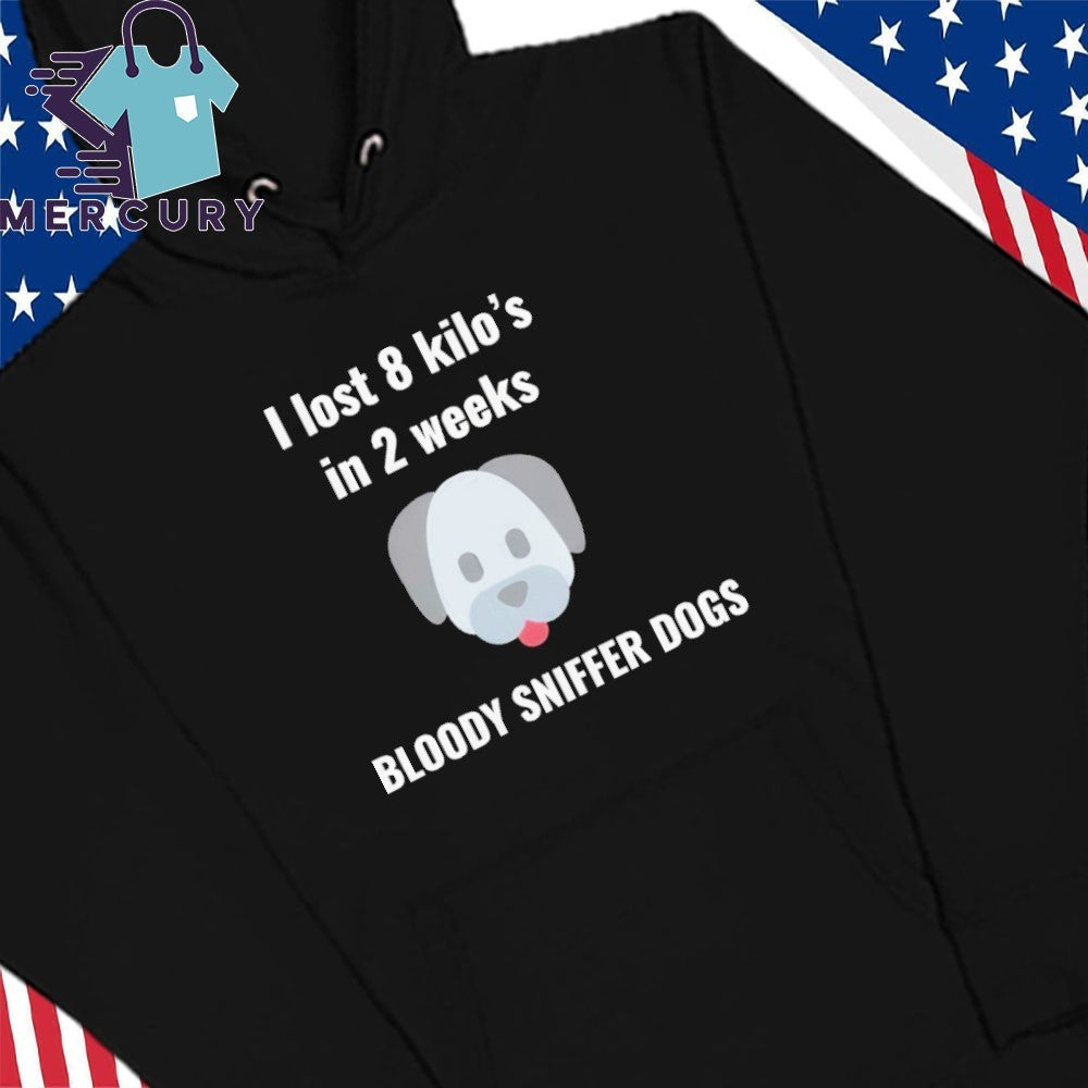 I Lost 8 kilo’s In 2 Weeks Bloody Sniffer Dogs Shirt