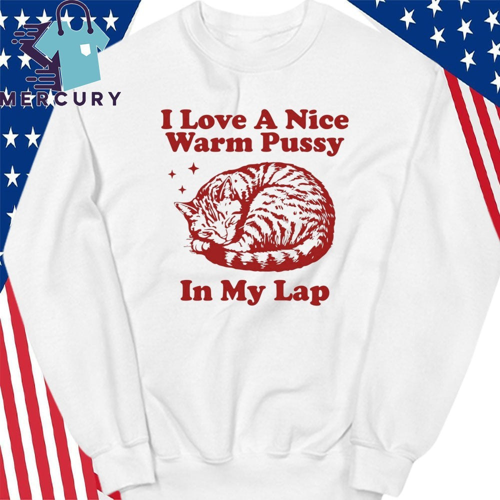 I Love A Nice Warm Pussy In My Lap Shirt