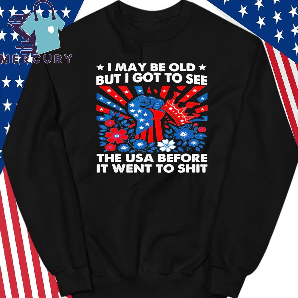 I May Be Old But Got To See The USA Before It Went To Shit Shirt