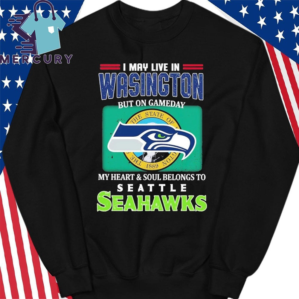I May Live In Washington But On Gameday My Heart Soul Belongs To Seahawks Shirt