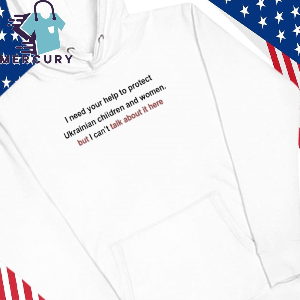 I Need Your Help To Protect Ukrainian Children And Women But I Can’t Talk About It Here Shirt
