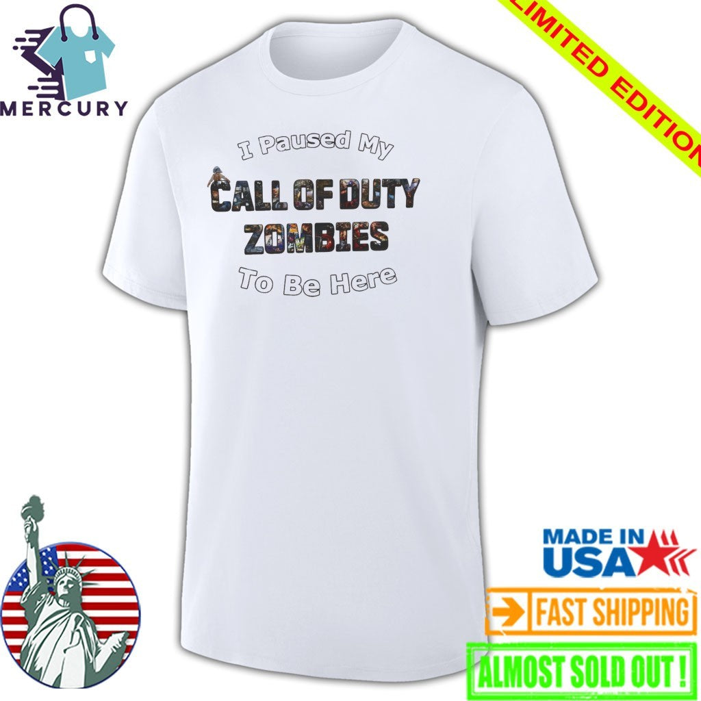 I Paused My Call of Duty Zombies To Be Here Shirt