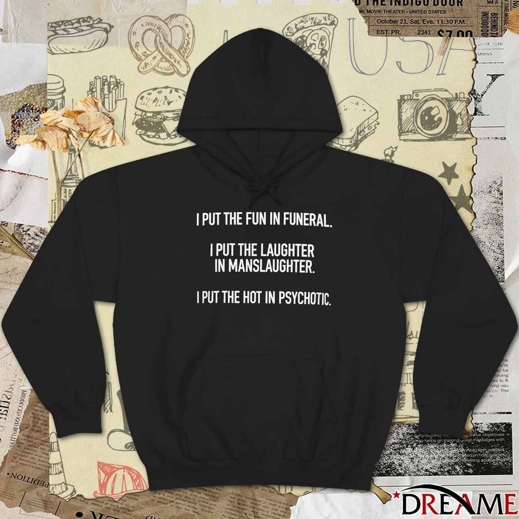 I Put The Fun In Funeral I Put The Laughter In Manslaughter I Put The Hot In Psychotic New t-shirt