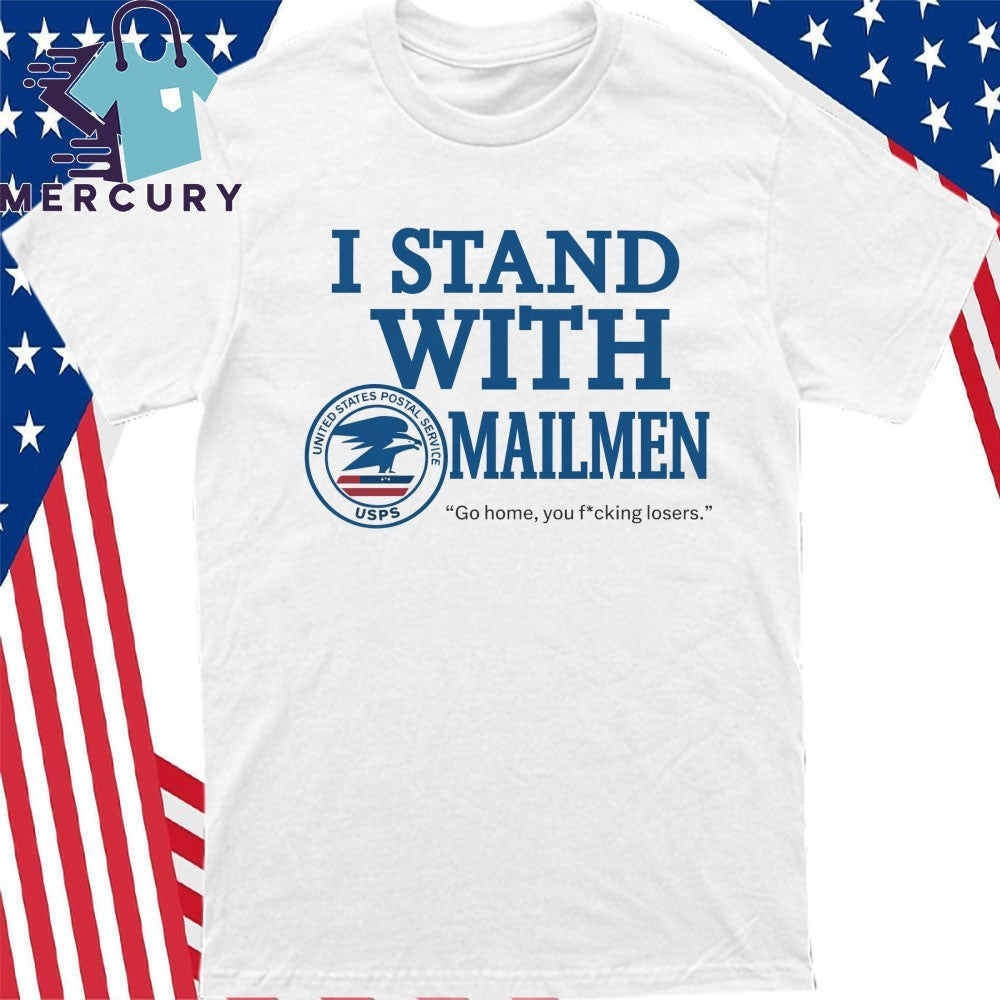 I Stand With Mailmen Shirt Funny Usps Graphic Tee Go Home You Losers Viral Meme Shirt