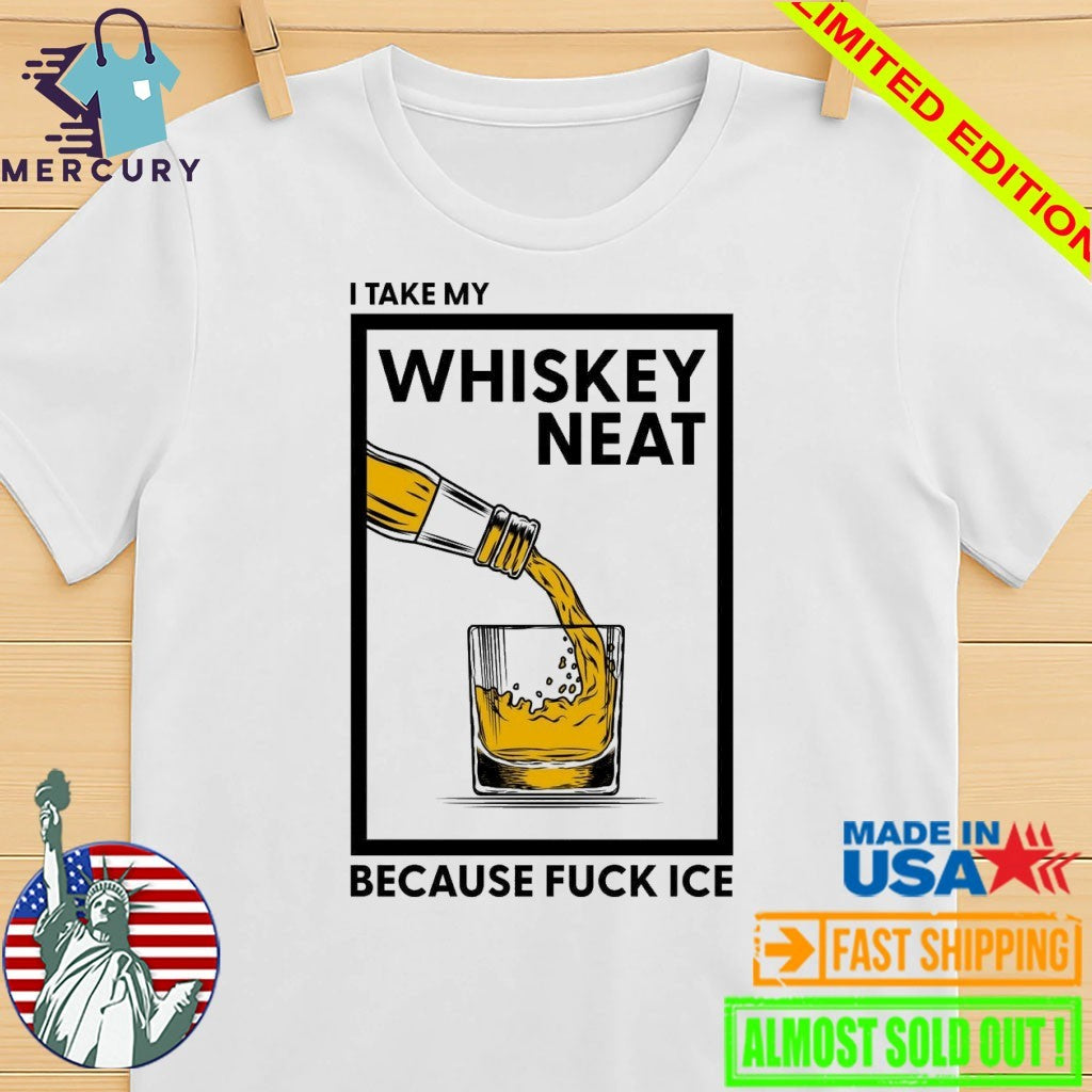I Take My Whiskey Neat Because Fuck ICE Shirt