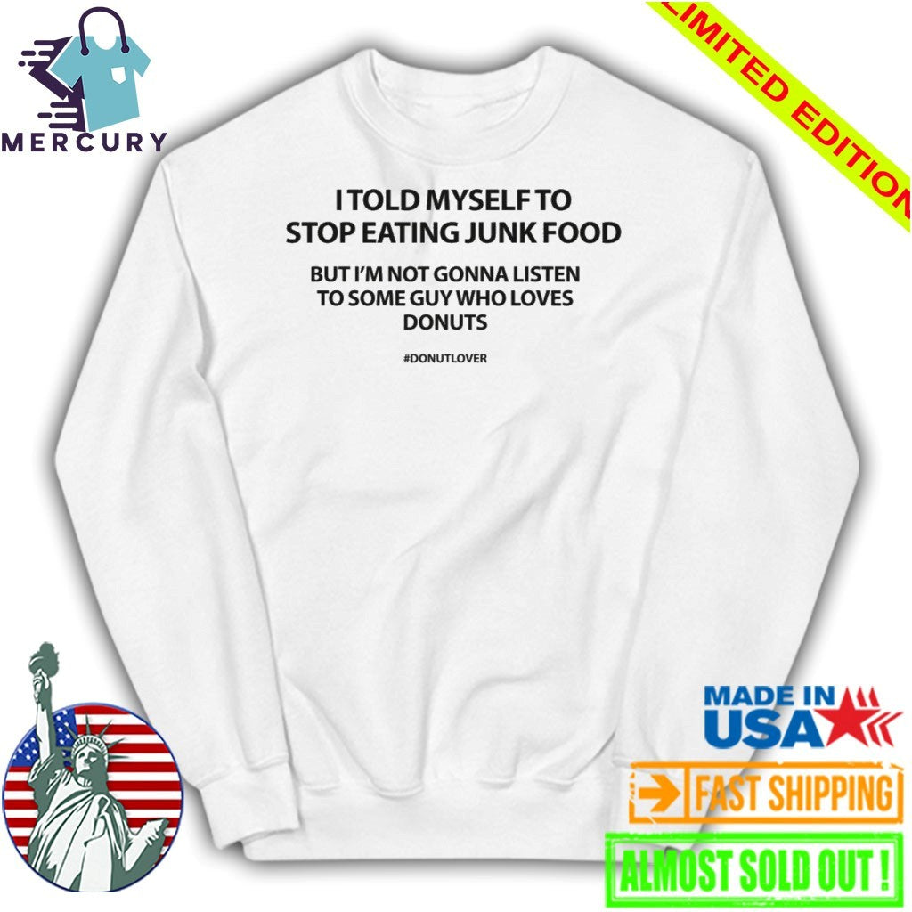 I Told Myself To Stop Eating Junk Food But I’m Not Gonna Listen Shirt