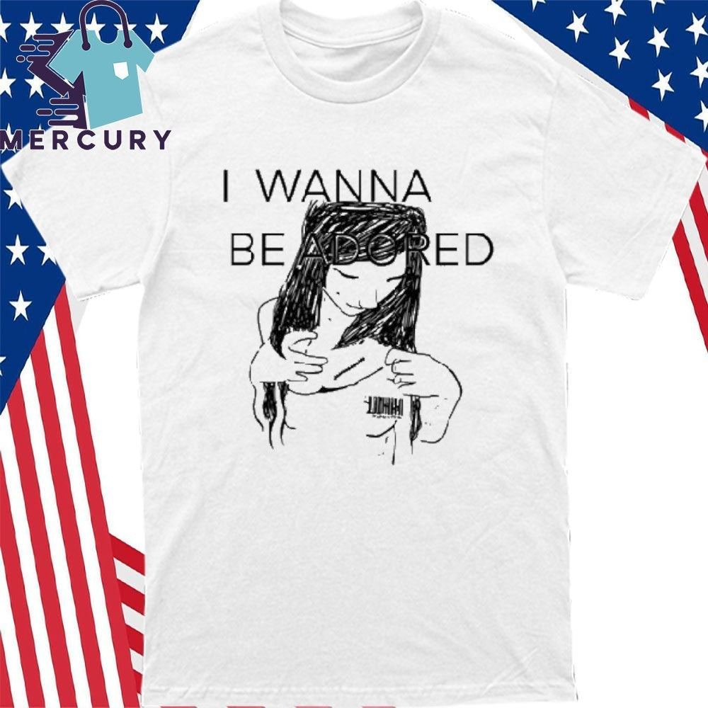I Wanna Be Adored Shirt