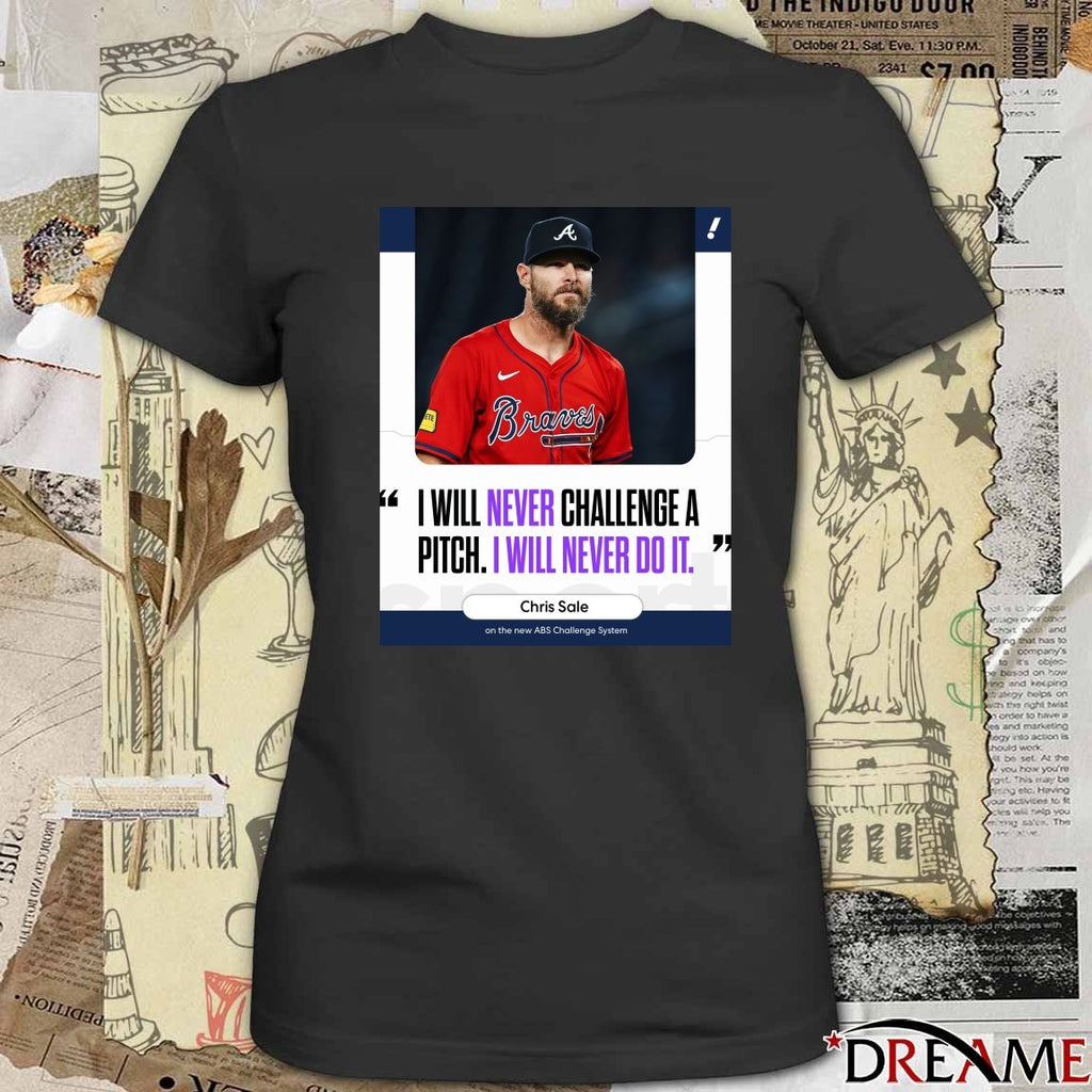 I Will Never Challenge A Pitch I Will Never Do It Chris Sale t-shirt