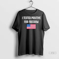 Official I Tested Positive For Freedom Usa Flag T Shirt