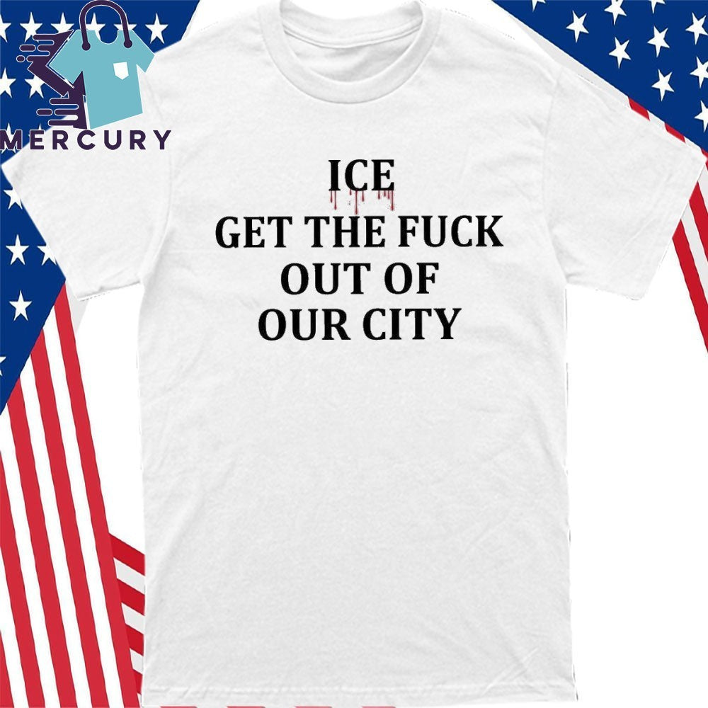 ICE Get The Fuck Out Of Our City Minneapolis Shirt