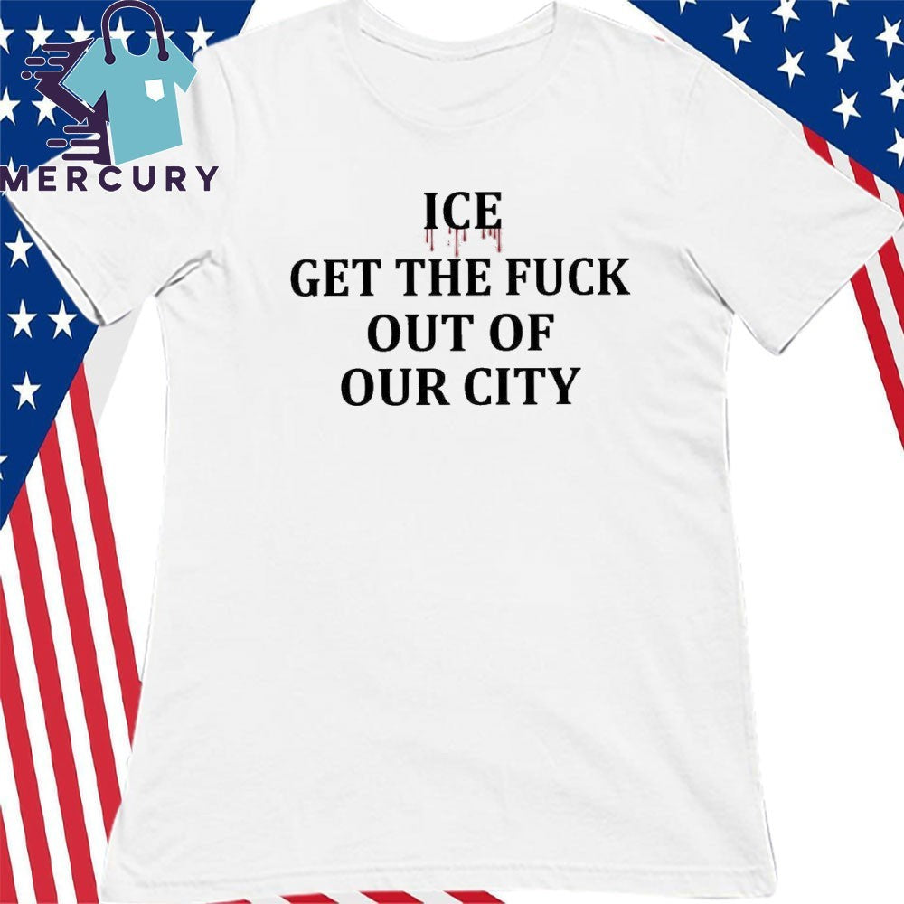 ICE Get The Fuck Out Of Our City Minneapolis Shirt