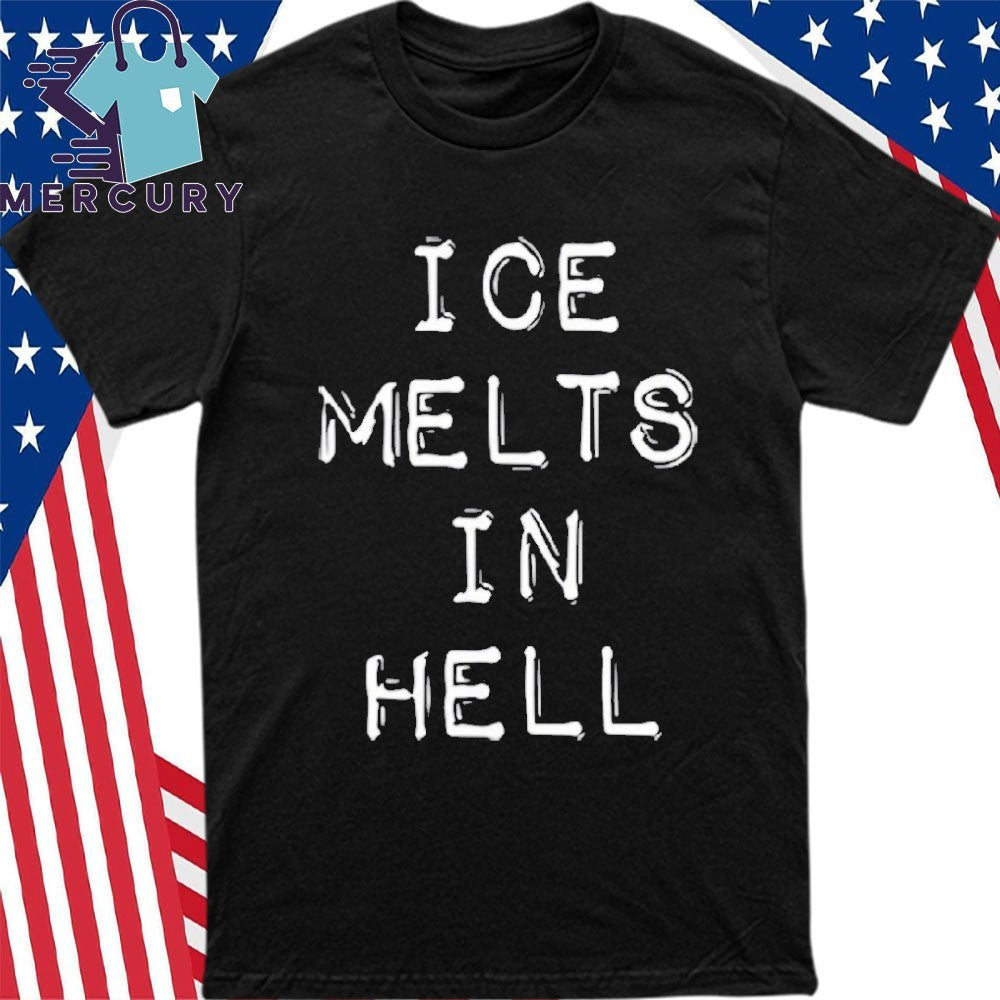 ICE Melts In Hell Shirt