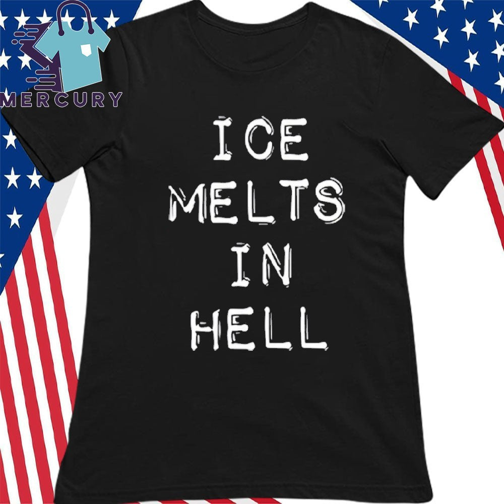 ICE Melts In Hell Shirt