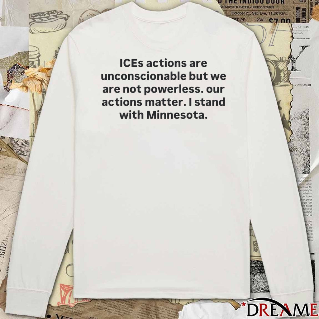 Ices Actions Are Unconscionable But We Are Not Powerless Our Actions Matter I Stand With Minnesota t-shirt