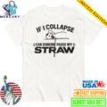 If I Collapse Can Someone Pause My Straw Shirt