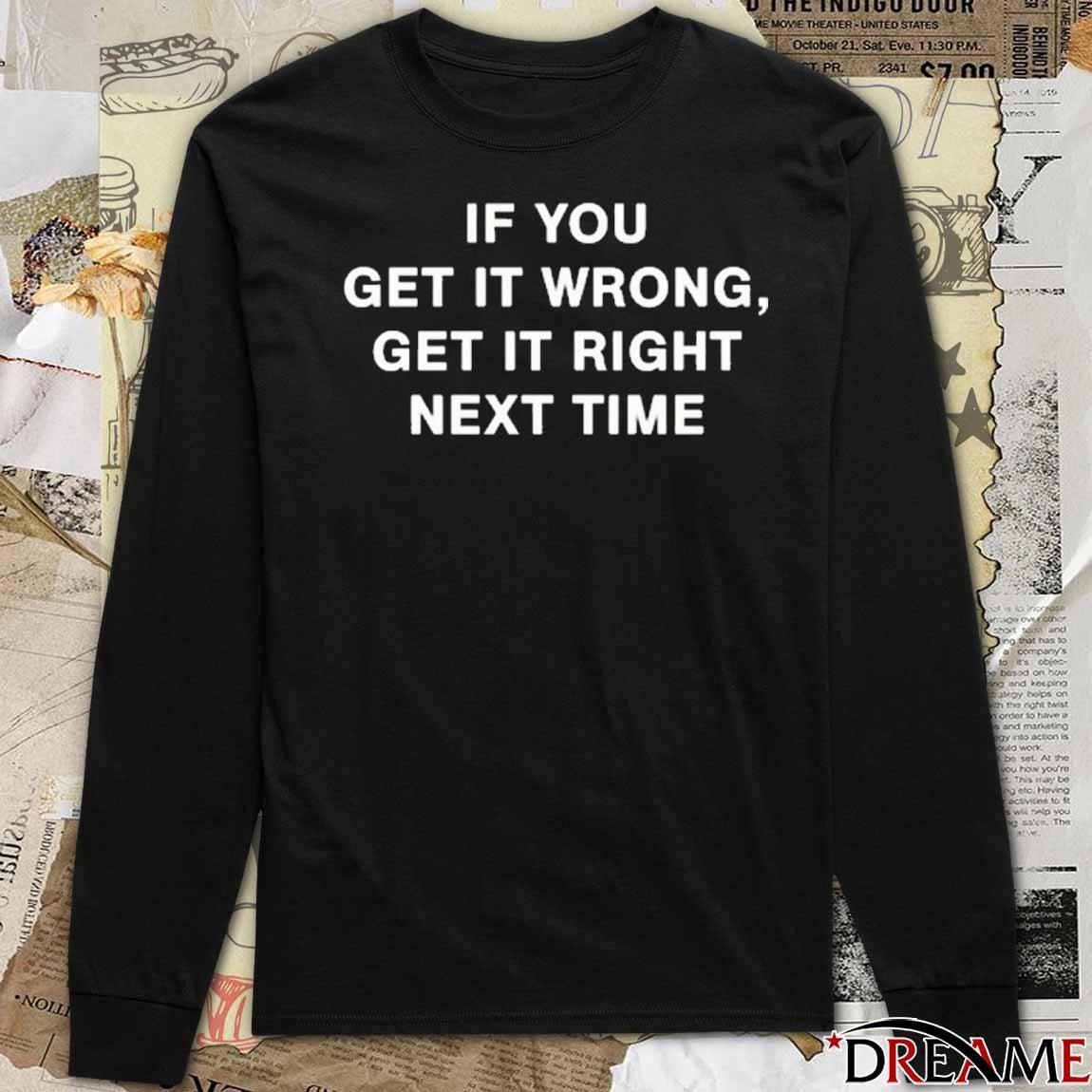 If You Get It Wrong Get It Right Next Time 2025 t-shirt